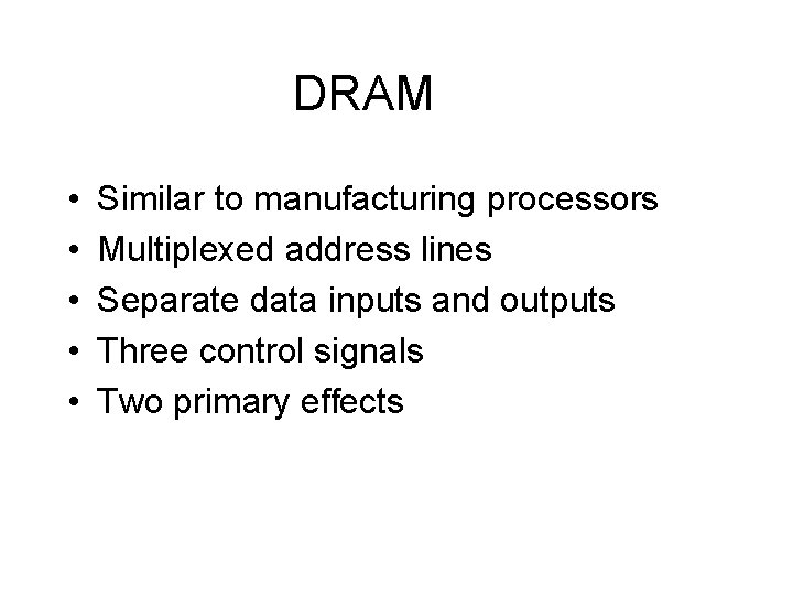 DRAM • • • Similar to manufacturing processors Multiplexed address lines Separate data inputs