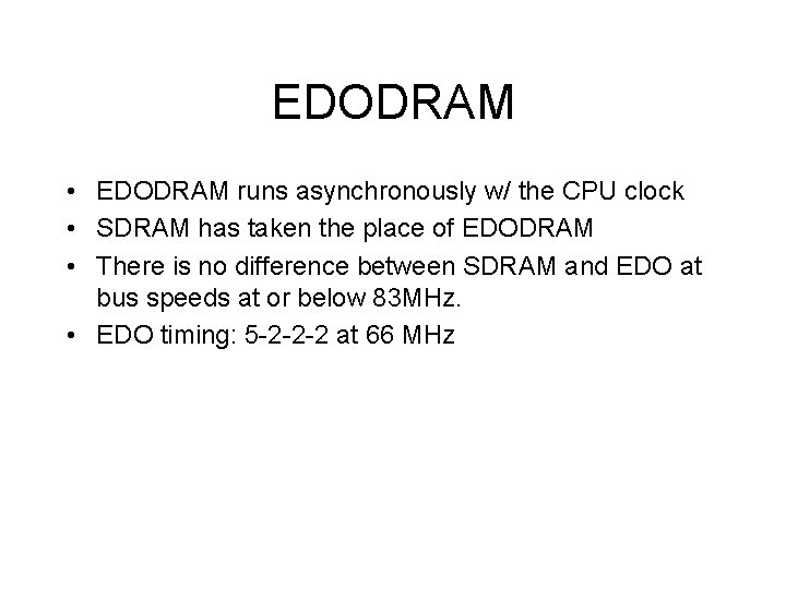 EDODRAM • EDODRAM runs asynchronously w/ the CPU clock • SDRAM has taken the