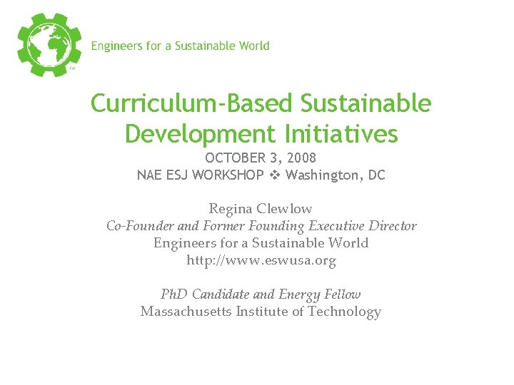 Curriculum-Based Sustainable Development Initiatives OCTOBER 3, 2008 NAE ESJ WORKSHOP Washington, DC Regina Clewlow