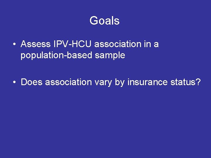Goals • Assess IPV-HCU association in a population-based sample • Does association vary by