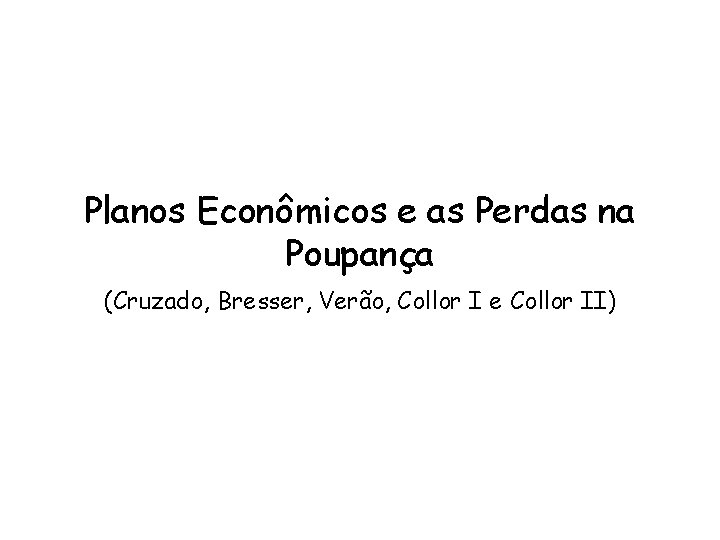 Planos Econômicos e as Perdas na Poupança (Cruzado, Bresser, Verão, Collor I e Collor