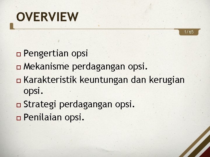 OVERVIEW 1/65 Pengertian opsi Mekanisme perdagangan opsi. Karakteristik keuntungan dan kerugian opsi. Strategi perdagangan