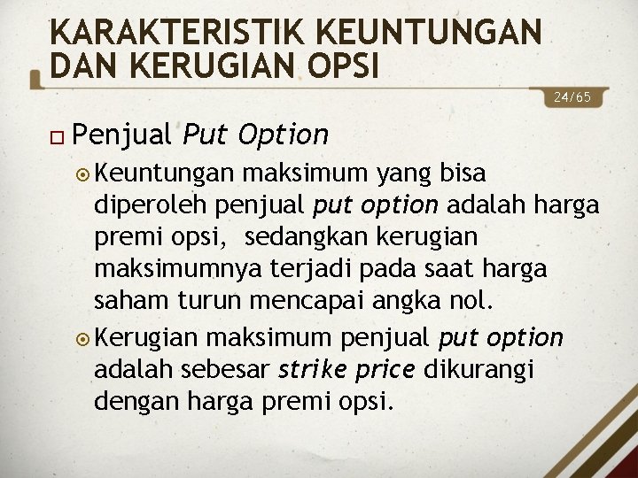 KARAKTERISTIK KEUNTUNGAN DAN KERUGIAN OPSI 24/65 Penjual Put Option Keuntungan maksimum yang bisa diperoleh