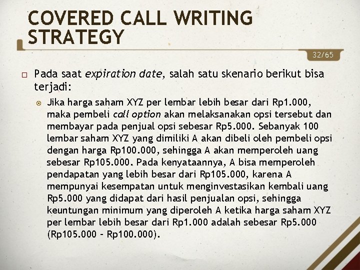 COVERED CALL WRITING STRATEGY 32/65 Pada saat expiration date, salah satu skenario berikut bisa