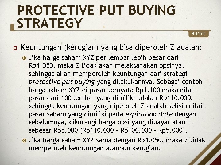 PROTECTIVE PUT BUYING STRATEGY 40/65 Keuntungan (kerugian) yang bisa diperoleh Z adalah: Jika harga