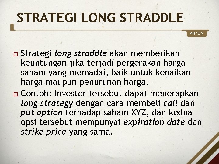 STRATEGI LONG STRADDLE 44/65 Strategi long straddle akan memberikan keuntungan jika terjadi pergerakan harga