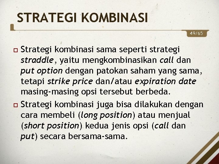 STRATEGI KOMBINASI 49/65 Strategi kombinasi sama seperti strategi straddle, yaitu mengkombinasikan call dan put