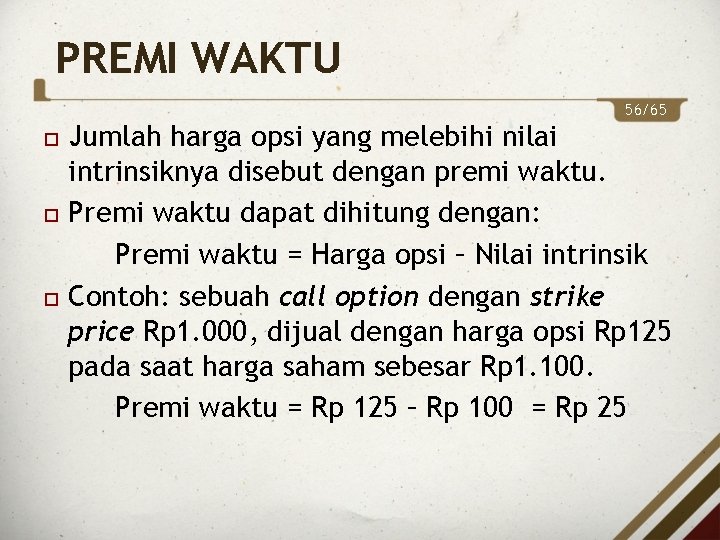 PREMI WAKTU 56/65 Jumlah harga opsi yang melebihi nilai intrinsiknya disebut dengan premi waktu.