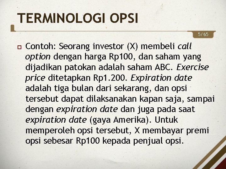 TERMINOLOGI OPSI 5/65 Contoh: Seorang investor (X) membeli call option dengan harga Rp 100,