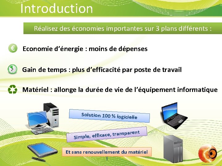 Introduction Réalisez des économies importantes sur 3 plans différents : Economie d’énergie : moins