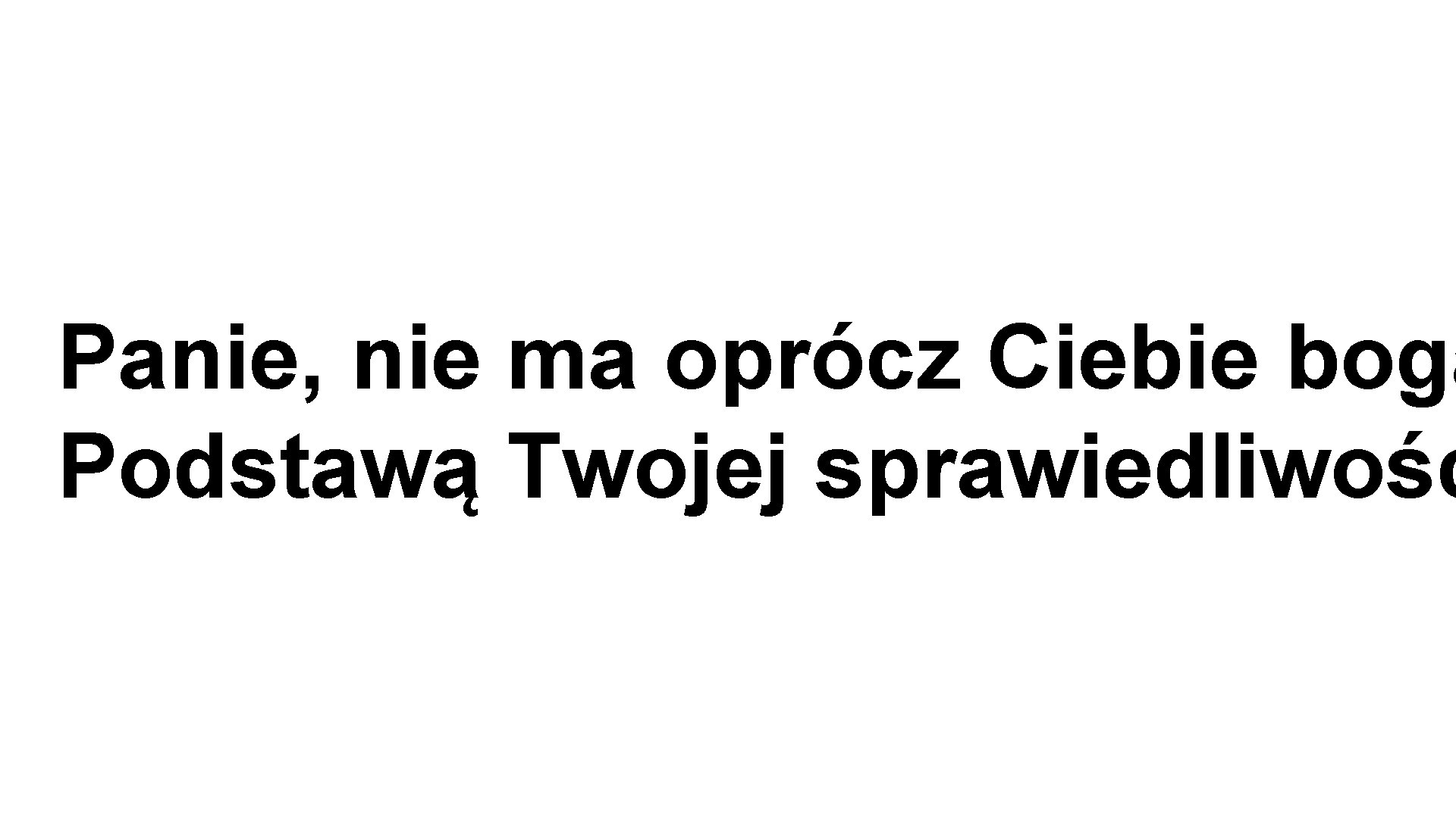 Panie, nie ma oprócz Ciebie boga Podstawą Twojej sprawiedliwośc 