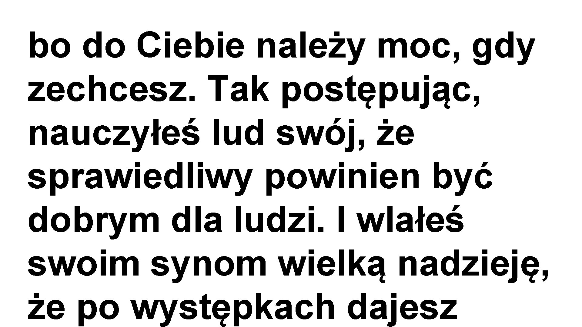 bo do Ciebie należy moc, gdy zechcesz. Tak postępując, nauczyłeś lud swój, że sprawiedliwy