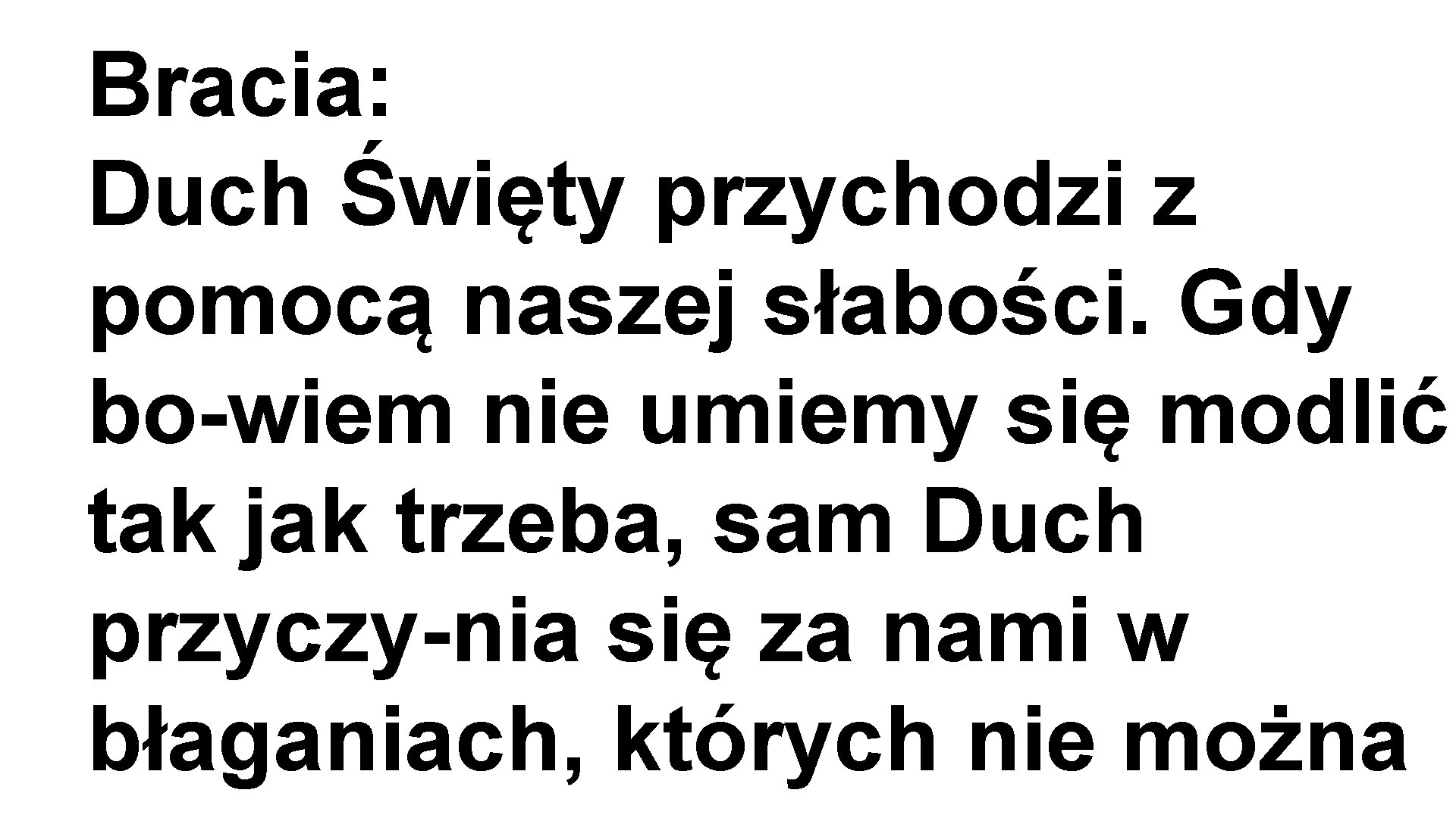 Bracia: Duch Święty przychodzi z pomocą naszej słabości. Gdy bo wiem nie umiemy się