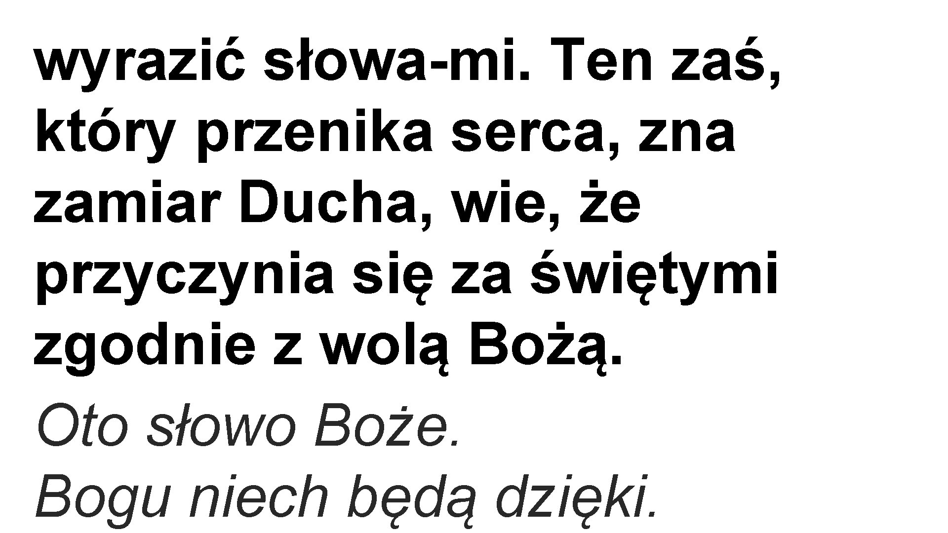 wyrazić słowa mi. Ten zaś, który przenika serca, zna zamiar Ducha, wie, że przyczynia