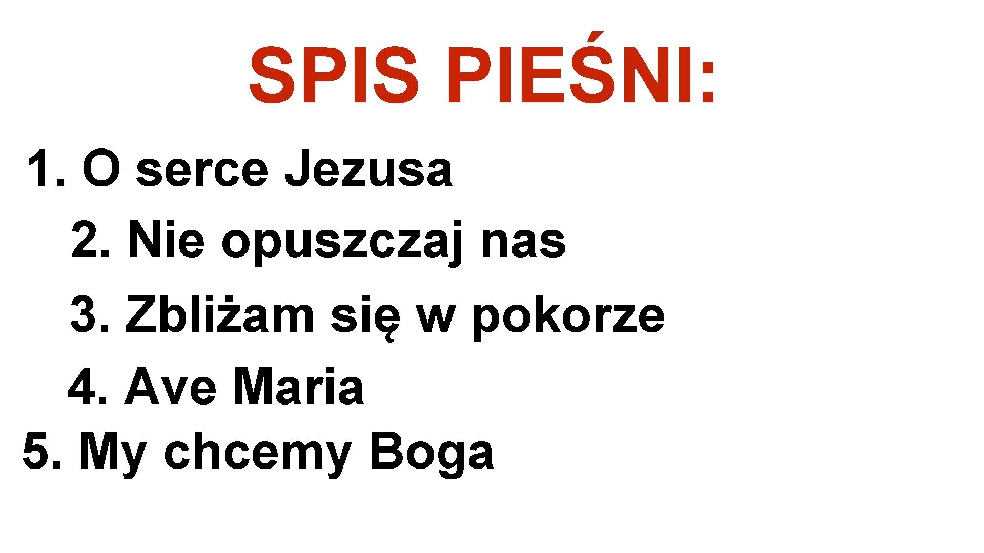 SPIS PIEŚNI: 1. O serce Jezusa 2. Nie opuszczaj nas 3. Zbliżam się w