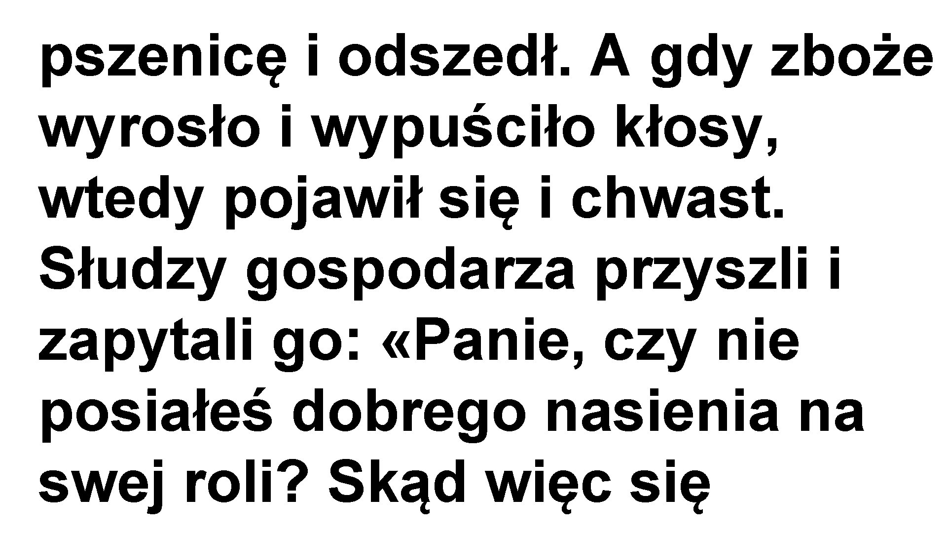 pszenicę i odszedł. A gdy zboże wyrosło i wypuściło kłosy, wtedy pojawił się i