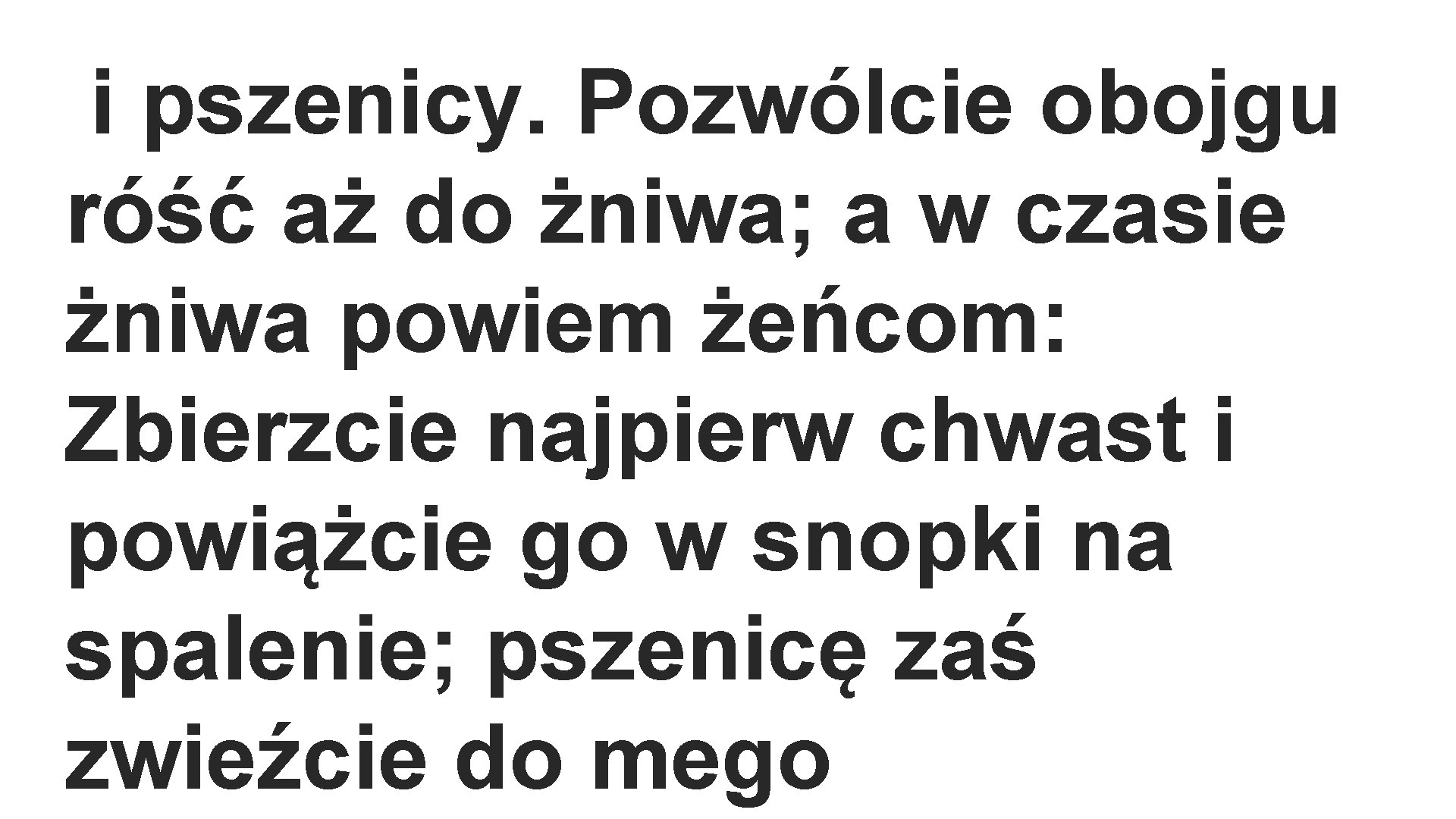 i pszenicy. Pozwólcie obojgu róść aż do żniwa; a w czasie żniwa powiem żeńcom: