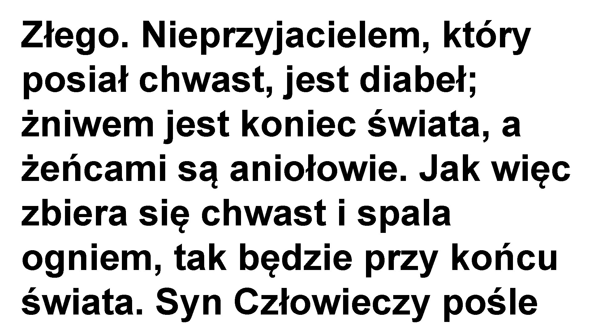 Złego. Nieprzyjacielem, który posiał chwast, jest diabeł; żniwem jest koniec świata, a żeńcami są