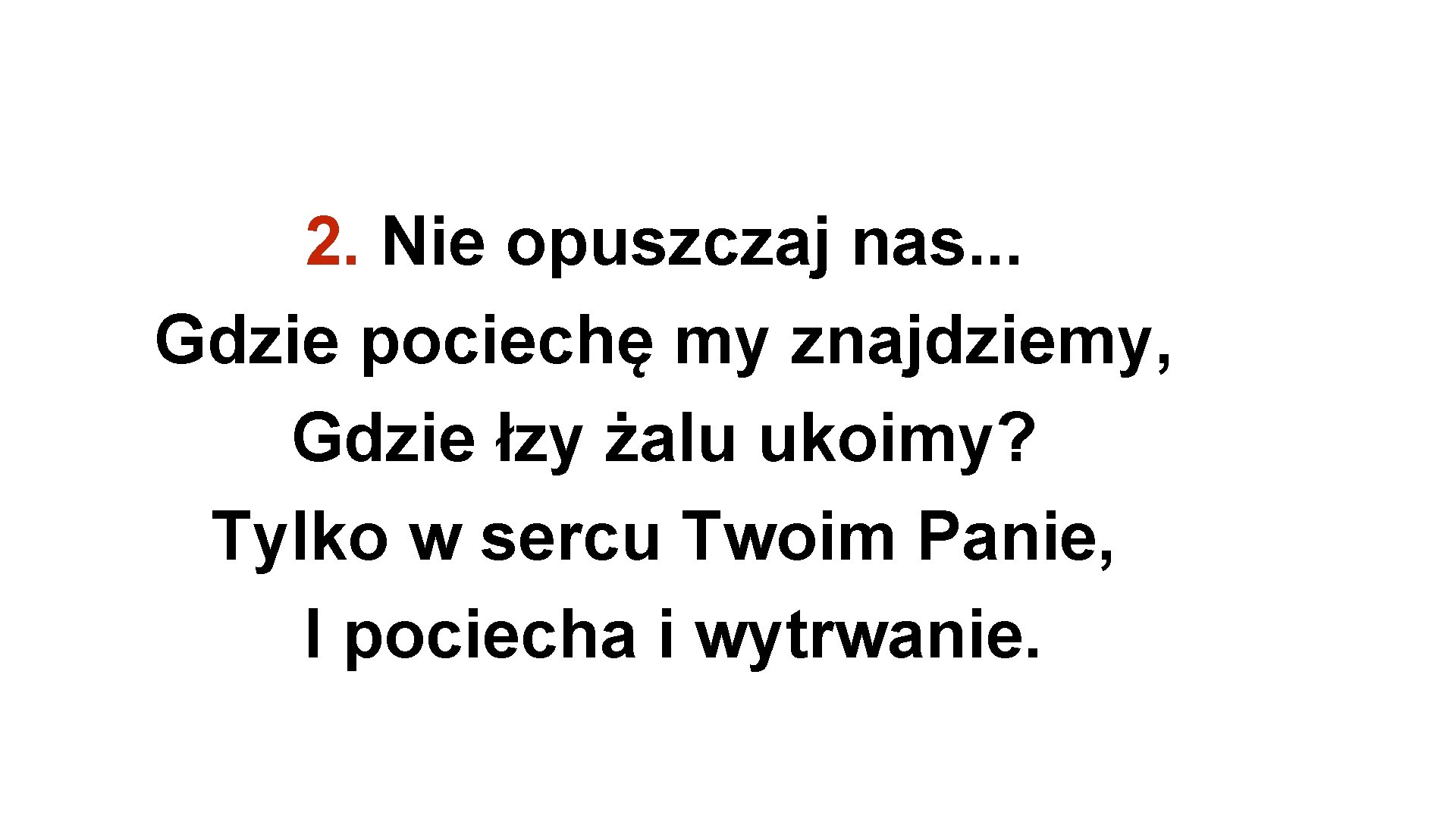 2. Nie opuszczaj nas. . . Gdzie pociechę my znajdziemy, Gdzie łzy żalu ukoimy?