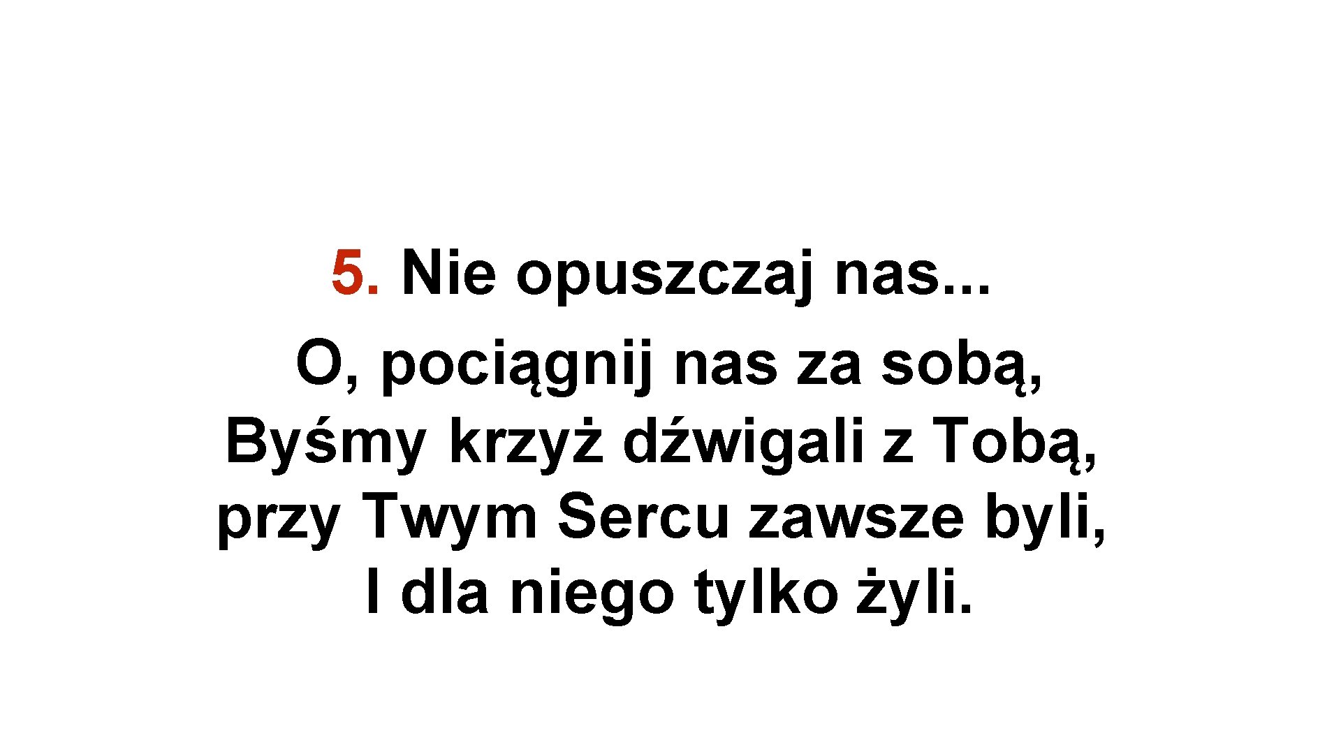 5. Nie opuszczaj nas. . . O, pociągnij nas za sobą, Byśmy krzyż dźwigali