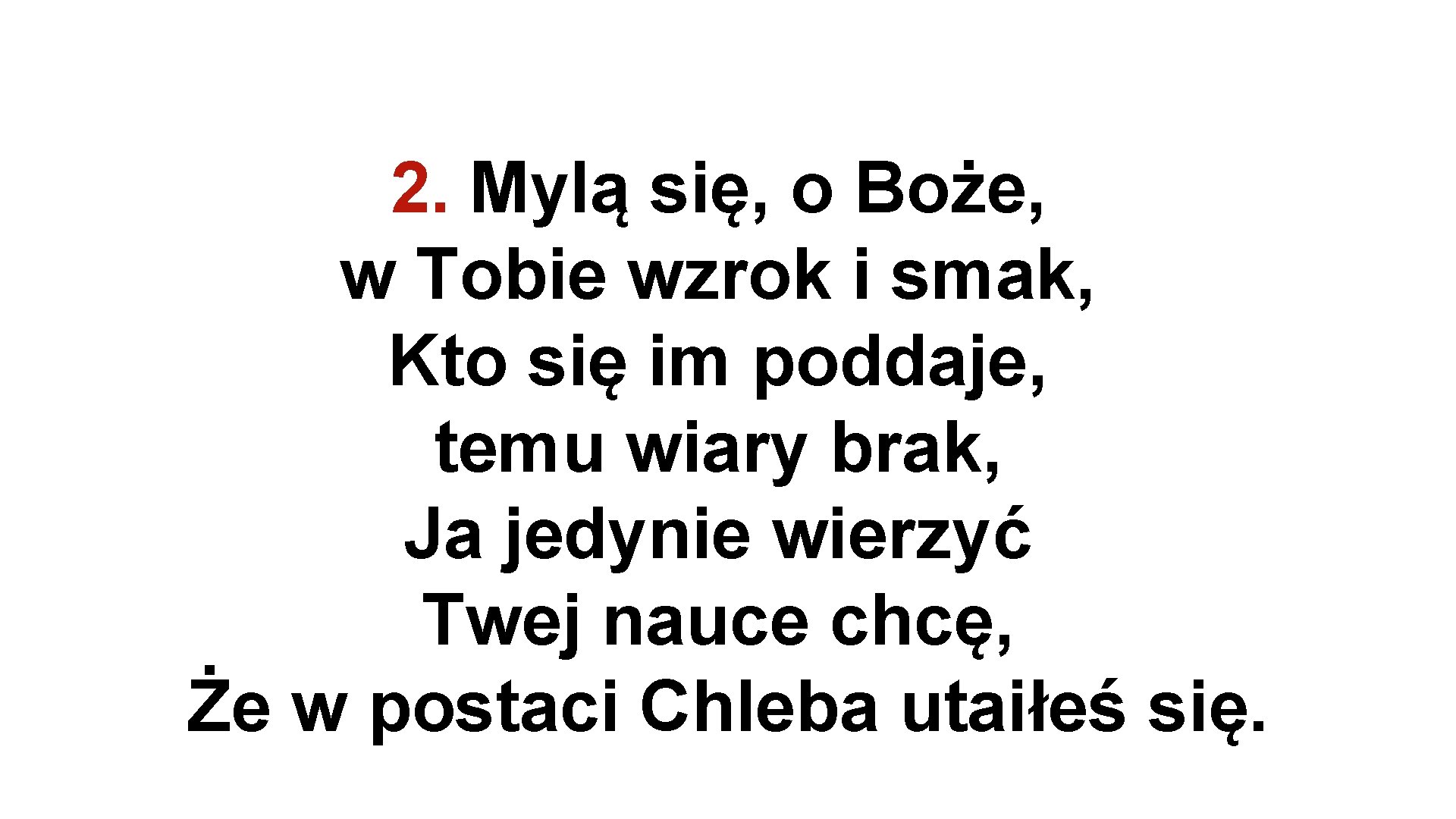 2. Mylą się, o Boże, w Tobie wzrok i smak, Kto się im poddaje,