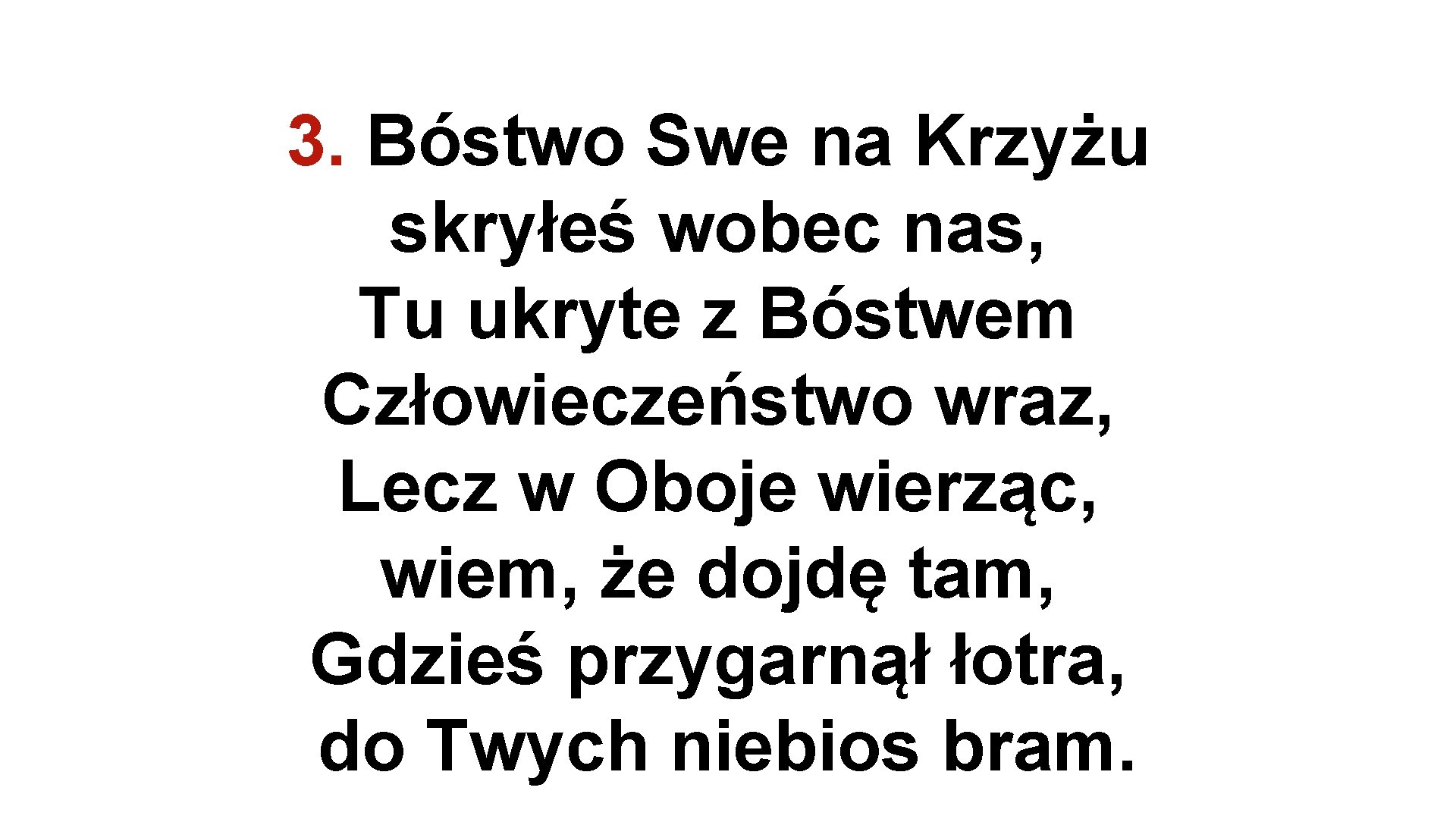 3. Bóstwo Swe na Krzyżu skryłeś wobec nas, Tu ukryte z Bóstwem Człowieczeństwo wraz,