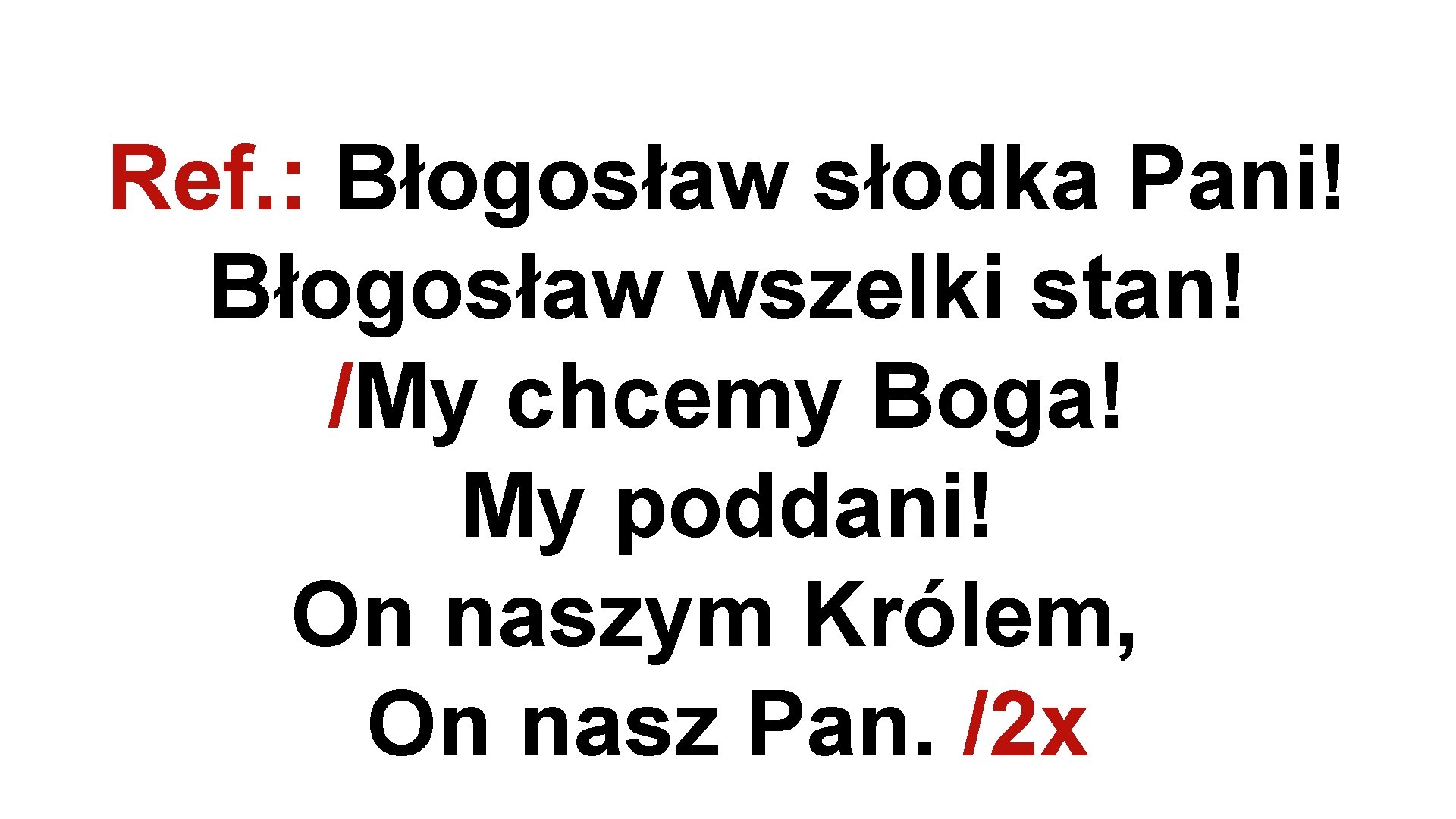 Ref. : Błogosław słodka Pani! Błogosław wszelki stan! /My chcemy Boga! My poddani! On