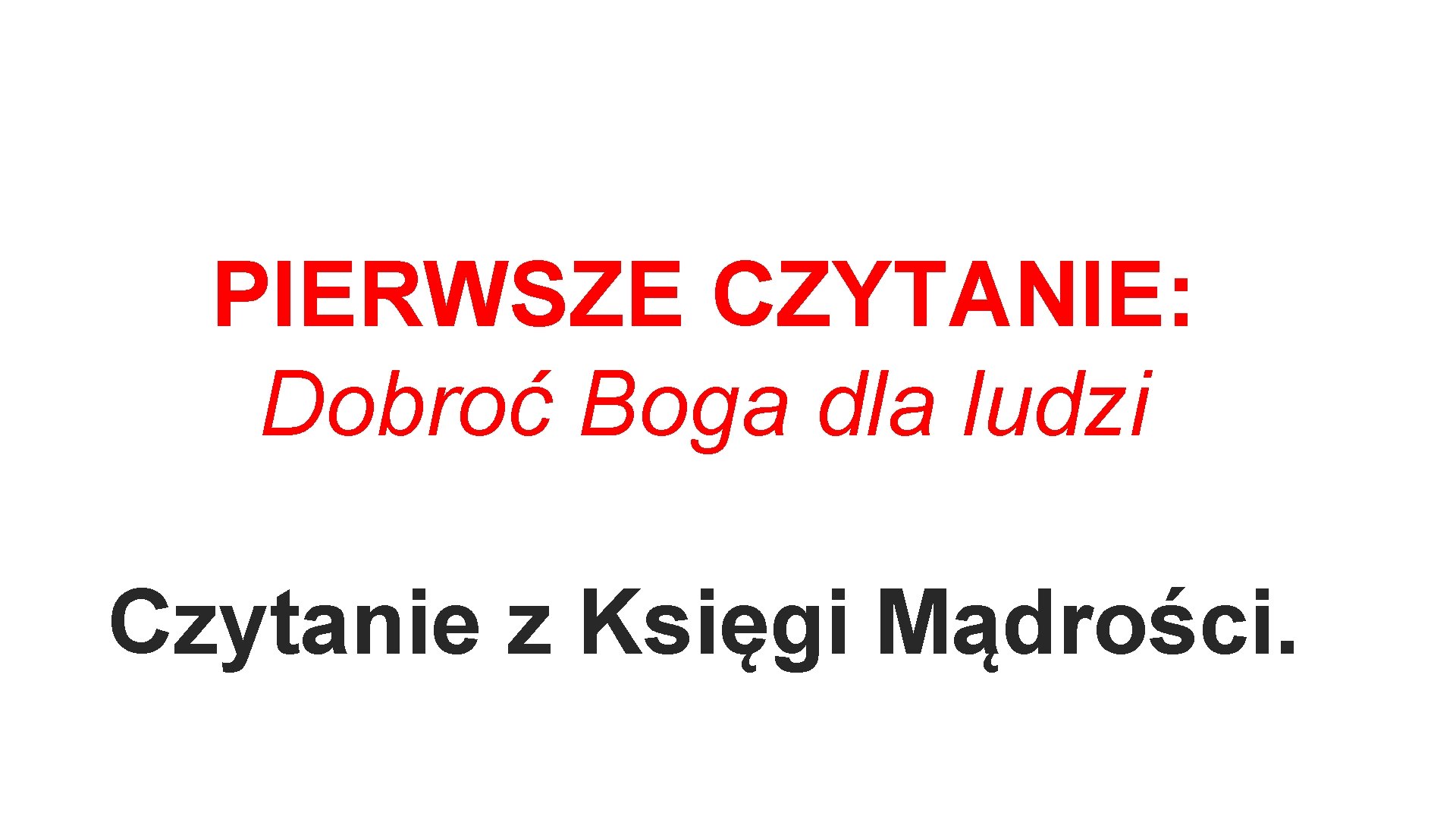 PIERWSZE CZYTANIE: Dobroć Boga dla ludzi Czytanie z Księgi Mądrości. 