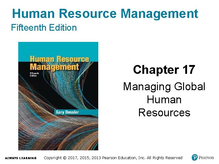 Human Resource Management Fifteenth Edition Chapter 17 Managing Global Human Resources Copyright © 2017,