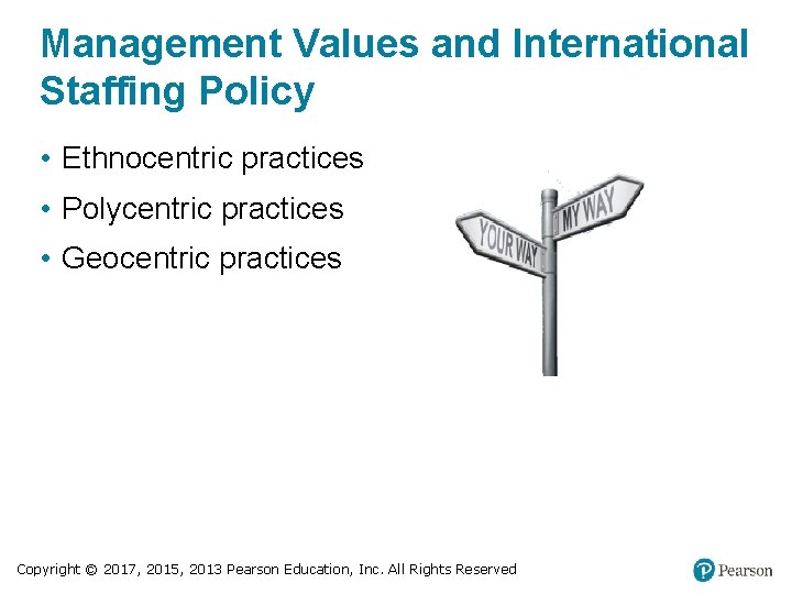 Management Values and International Staffing Policy • Ethnocentric practices • Polycentric practices • Geocentric