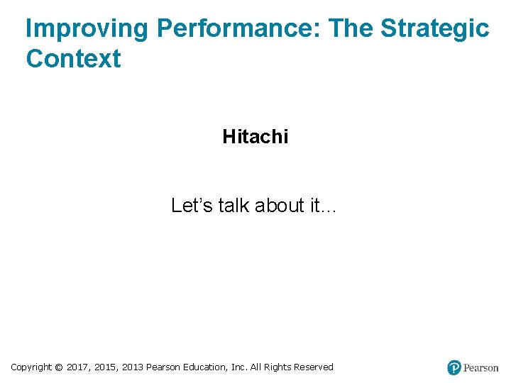 Improving Performance: The Strategic Context Hitachi Let’s talk about it… Copyright © 2017, 2015,