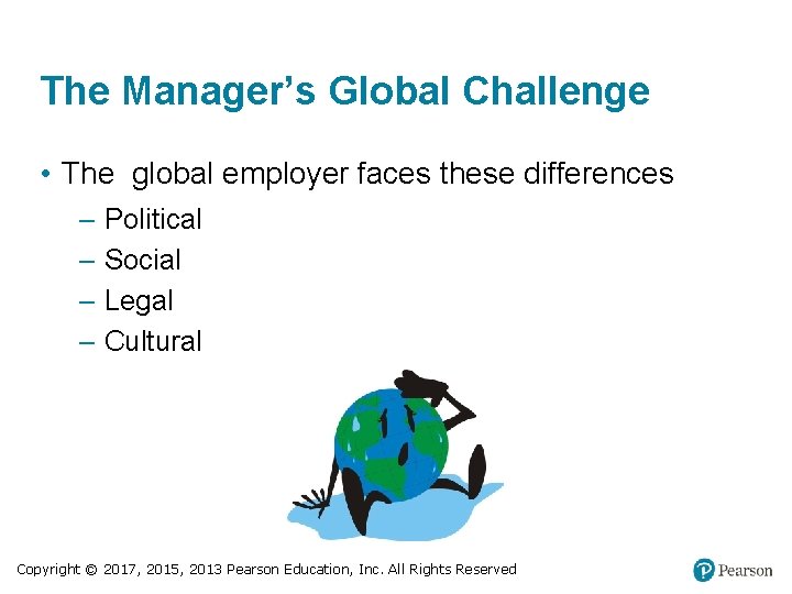 The Manager’s Global Challenge • The global employer faces these differences – Political –