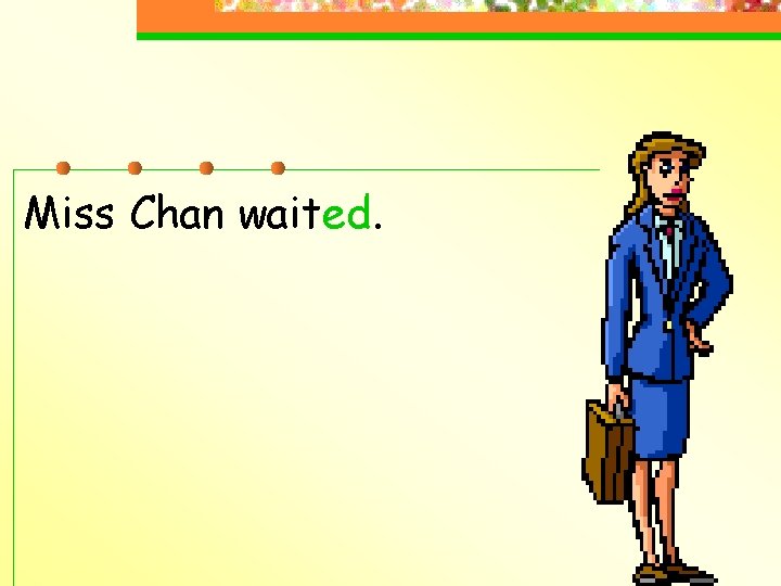 Miss Chan waited. 