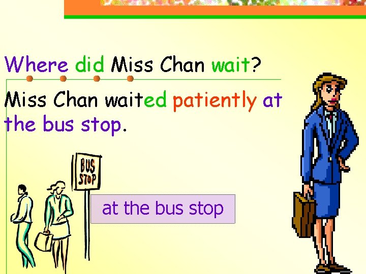 Where did Miss Chan wait? Miss Chan waited patiently at the bus stop 