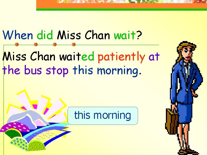 When did Miss Chan wait? Miss Chan waited patiently at the bus stop this