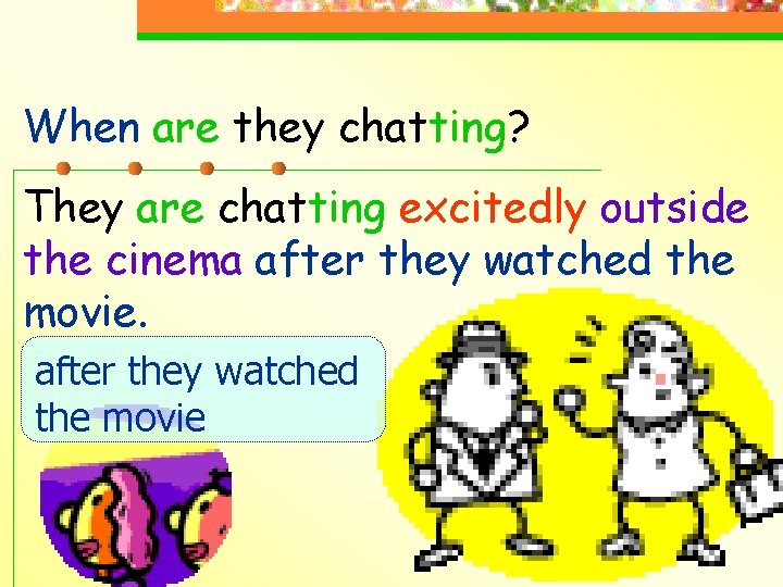 When are they chatting? They are chatting excitedly outside the cinema after they watched