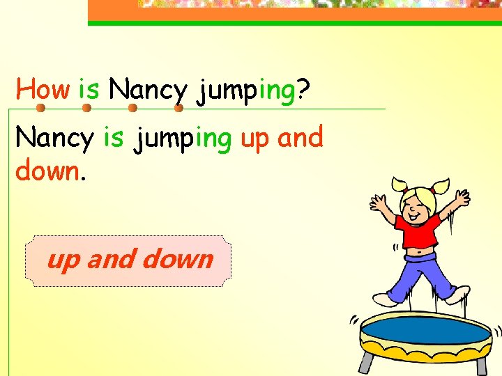 How is Nancy jumping? Nancy is jumping up and down 