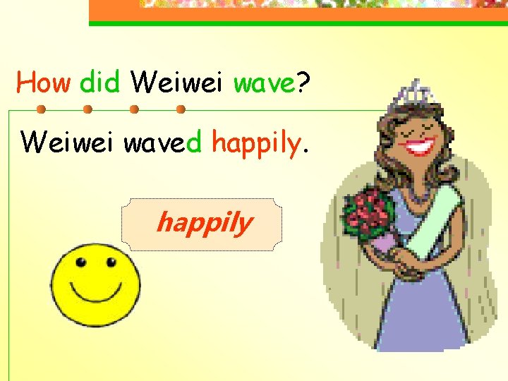 How did Weiwei wave? Weiwei waved happily 