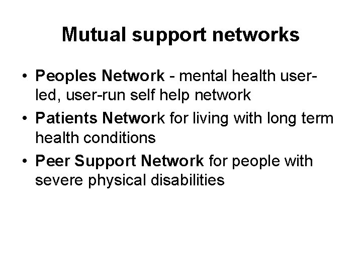 Mutual support networks • Peoples Network - mental health userled, user-run self help network