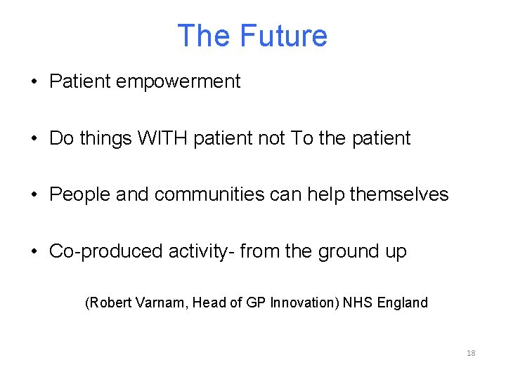 The Future • Patient empowerment • Do things WITH patient not To the patient