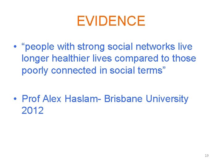 EVIDENCE • “people with strong social networks live longer healthier lives compared to those