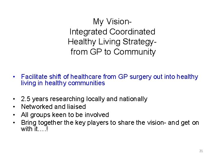 My Vision. Integrated Coordinated Healthy Living Strategyfrom GP to Community • Facilitate shift of