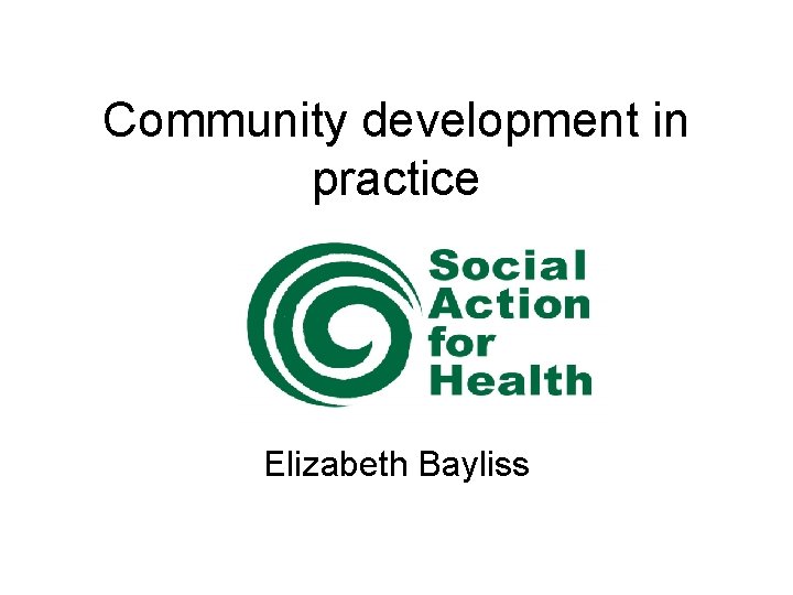 Community development in practice Elizabeth Bayliss 