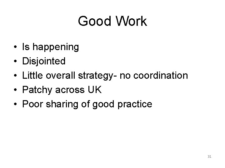 Good Work • • • Is happening Disjointed Little overall strategy- no coordination Patchy