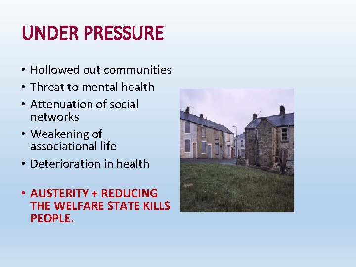 UNDER PRESSURE • Hollowed out communities • Threat to mental health • Attenuation of