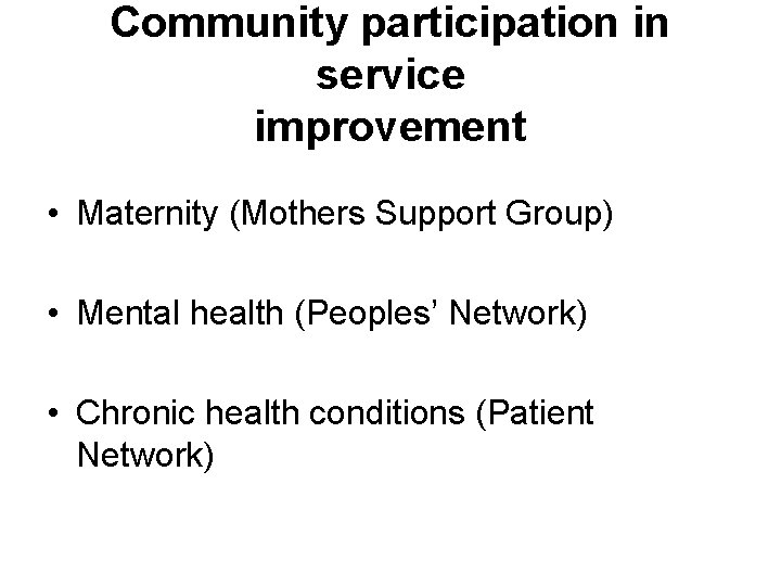 Community participation in service improvement • Maternity (Mothers Support Group) • Mental health (Peoples’