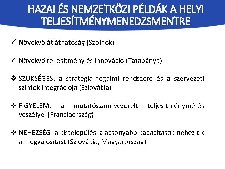 HAZAI ÉS NEMZETKÖZI PÉLDÁK A HELYI TELJESÍTMÉNYMENEDZSMENTRE ü Növekvő átláthatóság (Szolnok) ü Növekvő teljesítmény