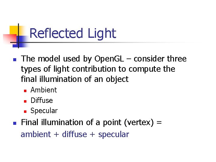 Reflected Light n The model used by Open. GL – consider three types of