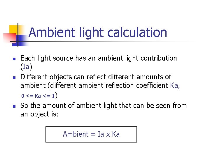 Ambient light calculation n Each light source has an ambient light contribution (Ia) Different