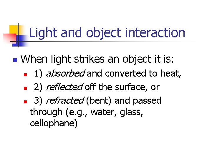Light and object interaction n When light strikes an object it is: 1) absorbed